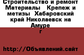 Строительство и ремонт Материалы - Крепеж и метизы. Хабаровский край,Николаевск-на-Амуре г.